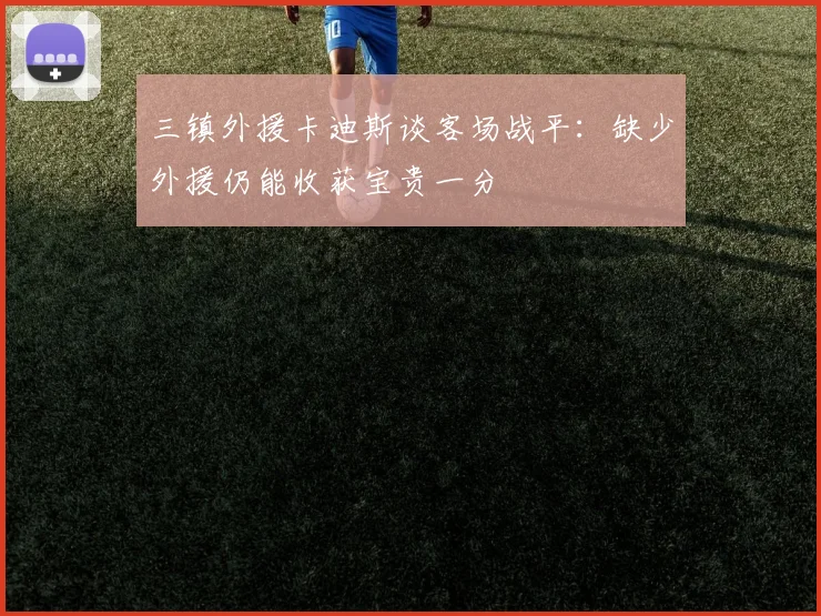 三镇外援卡迪斯谈客场战平：缺少外援仍能收获宝贵一分