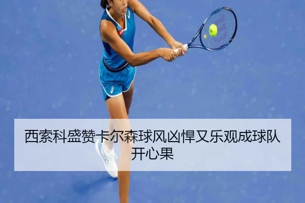 西索科盛赞卡尔森球风凶悍又乐观成球队开心果